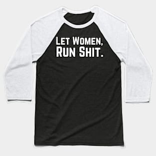 Let Women Run Shit Baseball T-Shirt